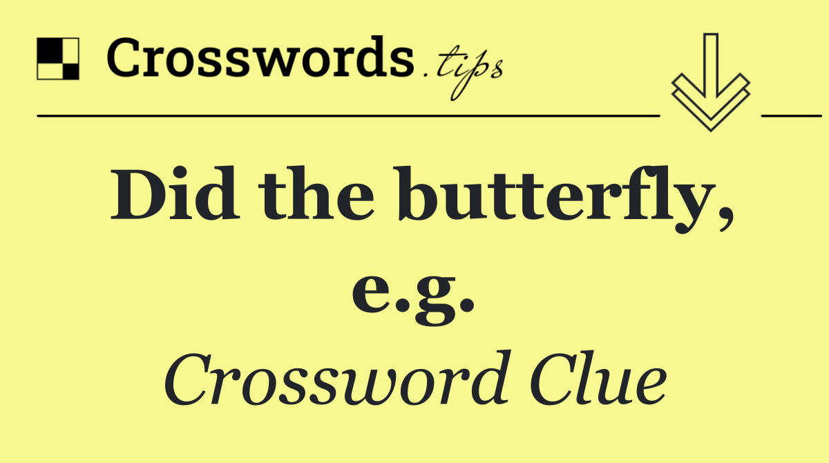 Did the butterfly, e.g.