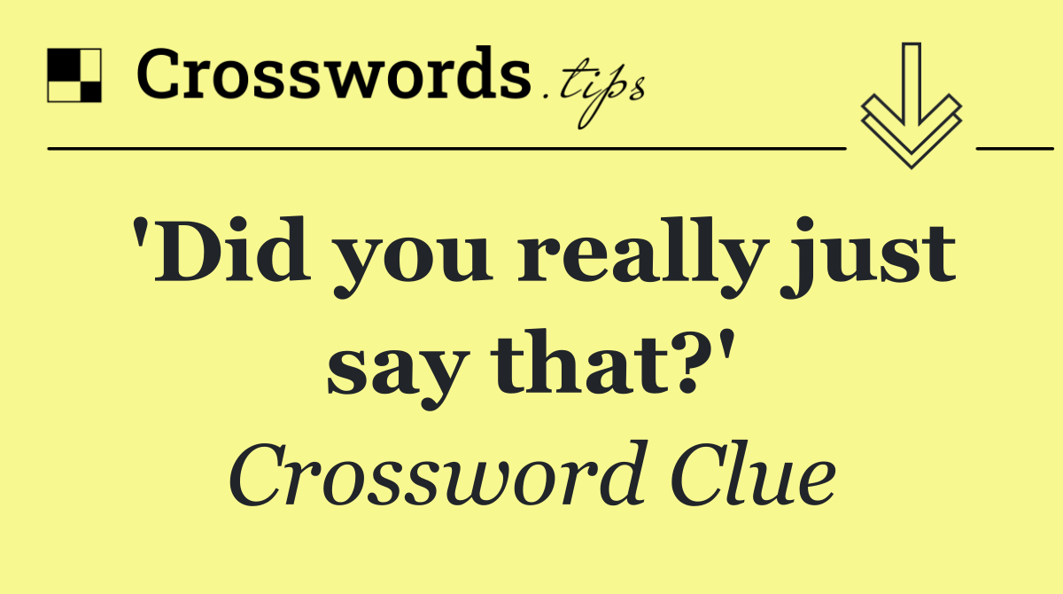 'Did you really just say that?'