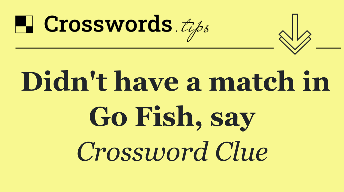 Didn't have a match in Go Fish, say