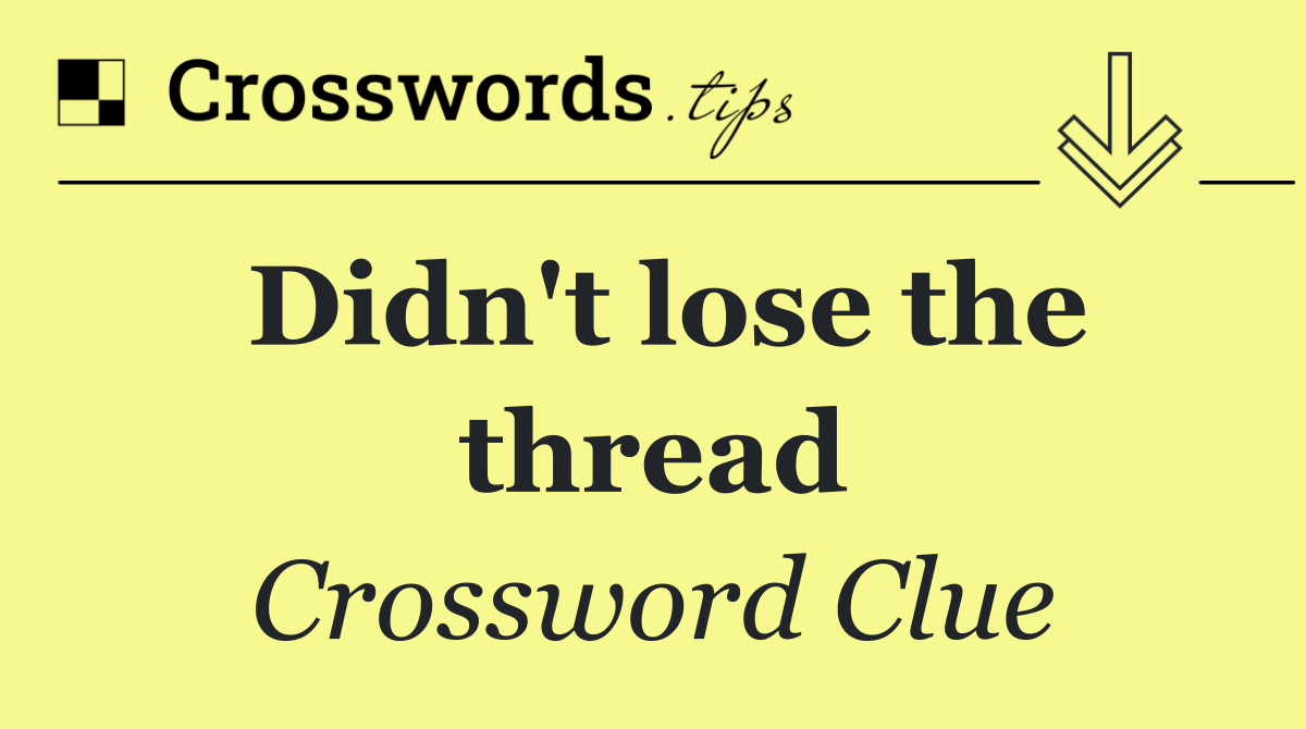 Didn't lose the thread