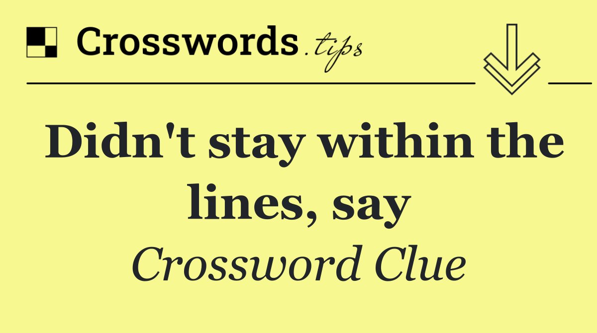 Didn't stay within the lines, say