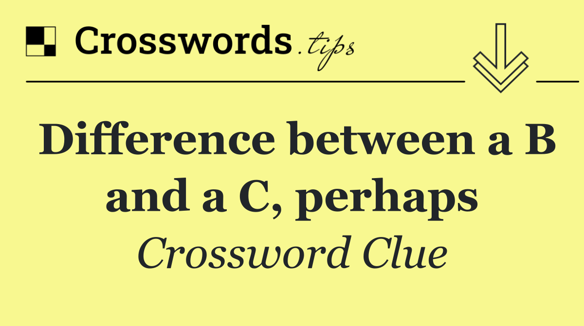 Difference between a B and a C, perhaps