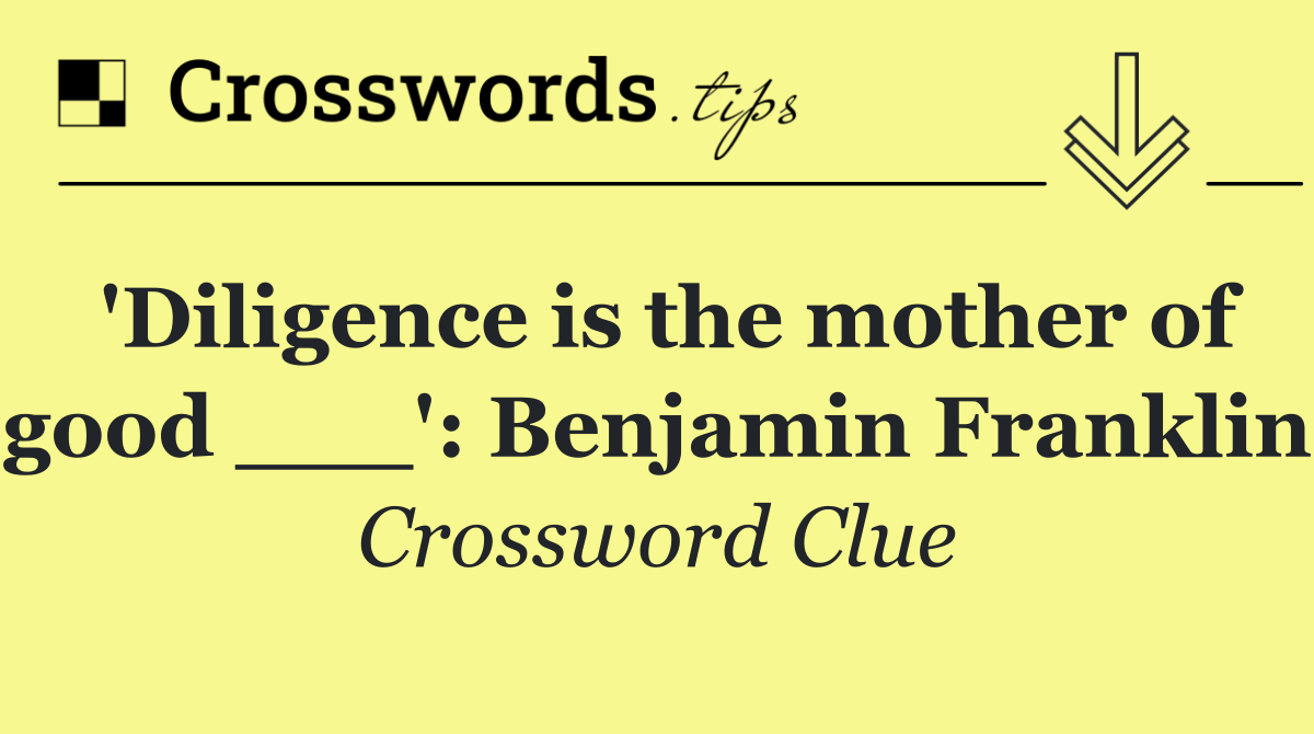 'Diligence is the mother of good ___': Benjamin Franklin