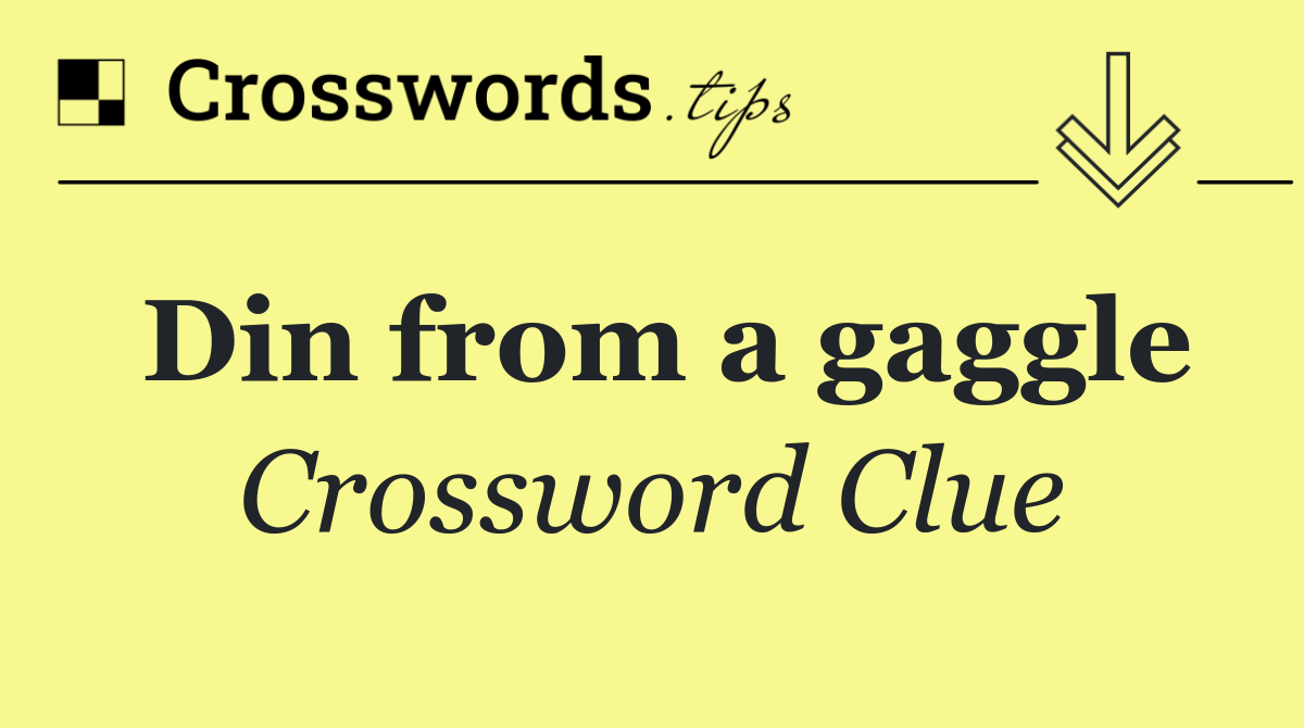 Din from a gaggle