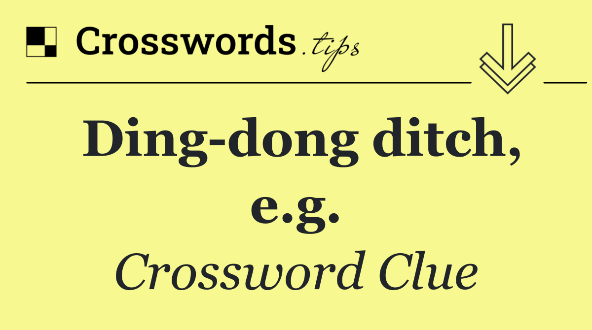 Ding dong ditch, e.g.