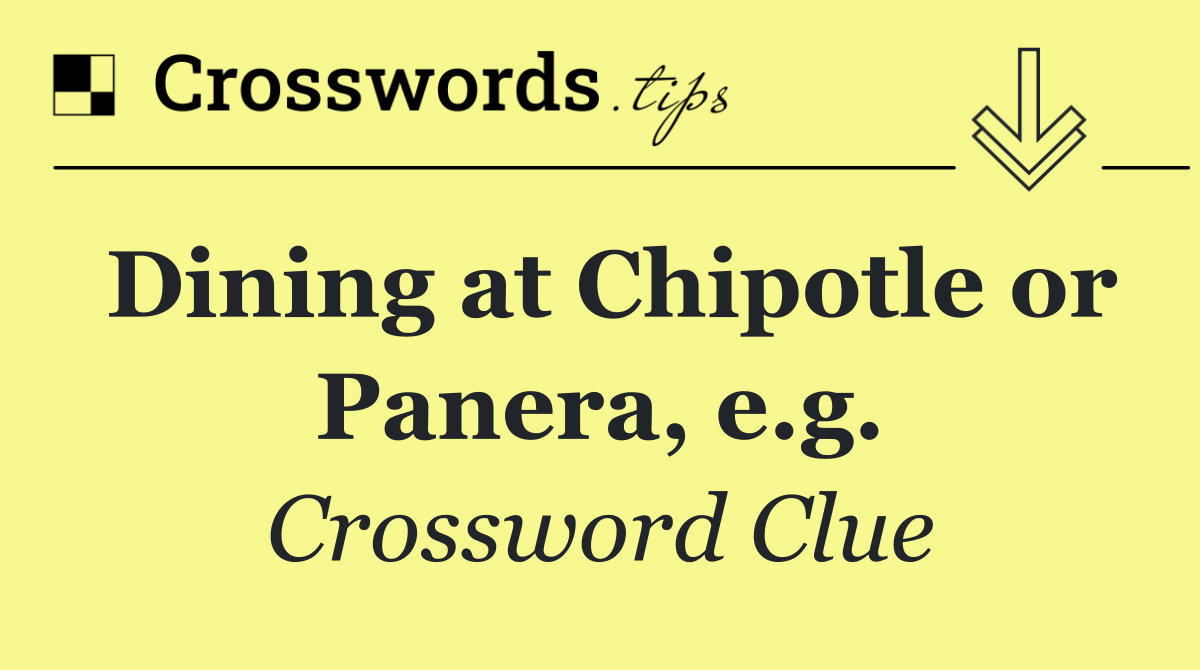 Dining at Chipotle or Panera, e.g.