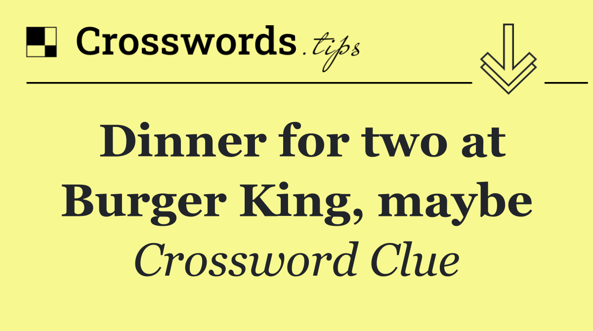Dinner for two at Burger King, maybe
