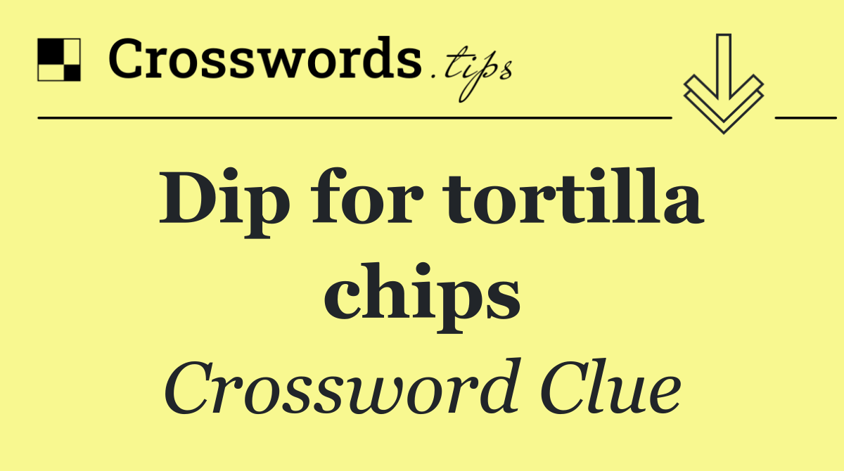 Dip for tortilla chips