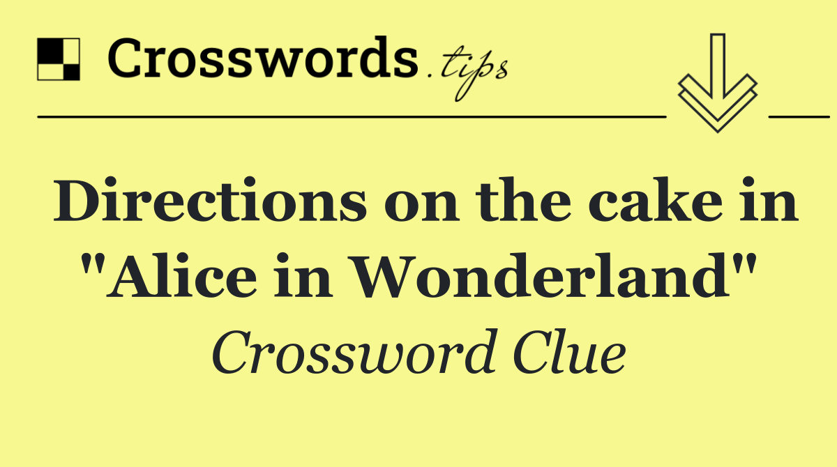 Directions on the cake in "Alice in Wonderland"