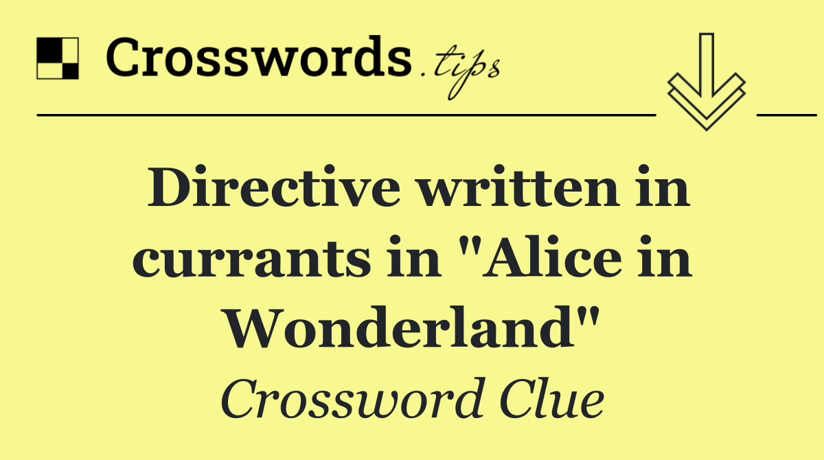 Directive written in currants in "Alice in Wonderland"