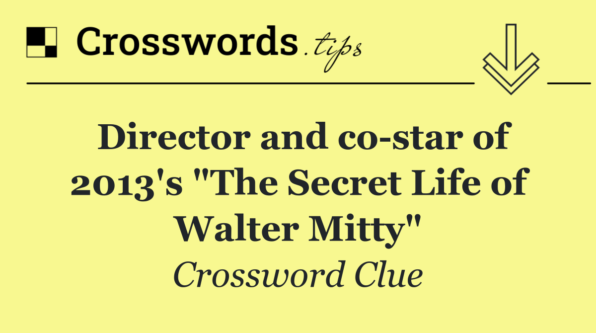 Director and co star of 2013's "The Secret Life of Walter Mitty"