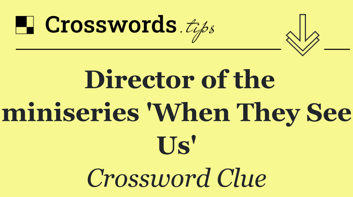 Director of the miniseries 'When They See Us'