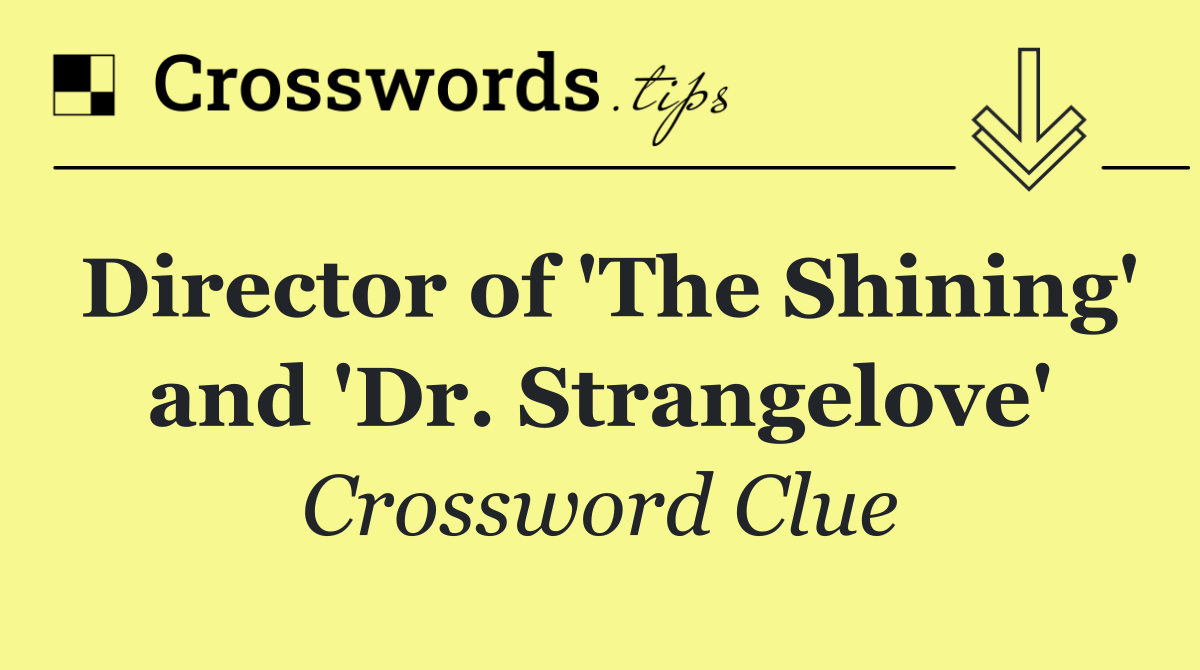 Director of 'The Shining' and 'Dr. Strangelove'