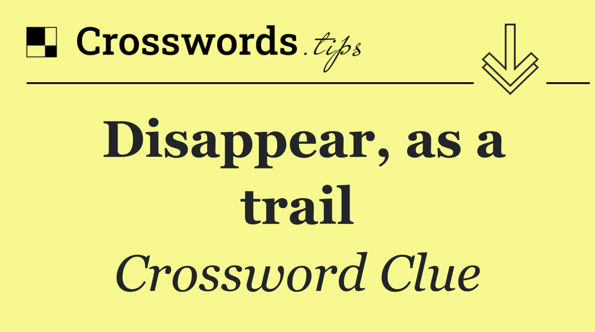 Disappear, as a trail