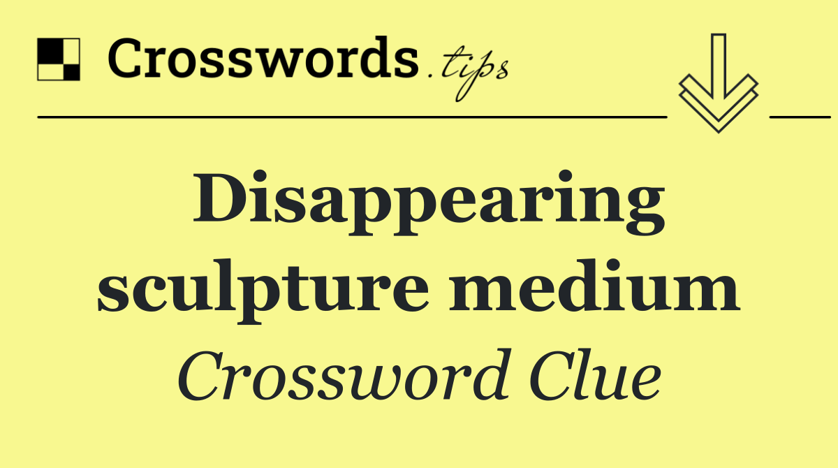 Disappearing sculpture medium