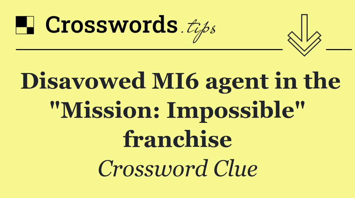 Disavowed MI6 agent in the "Mission: Impossible" franchise