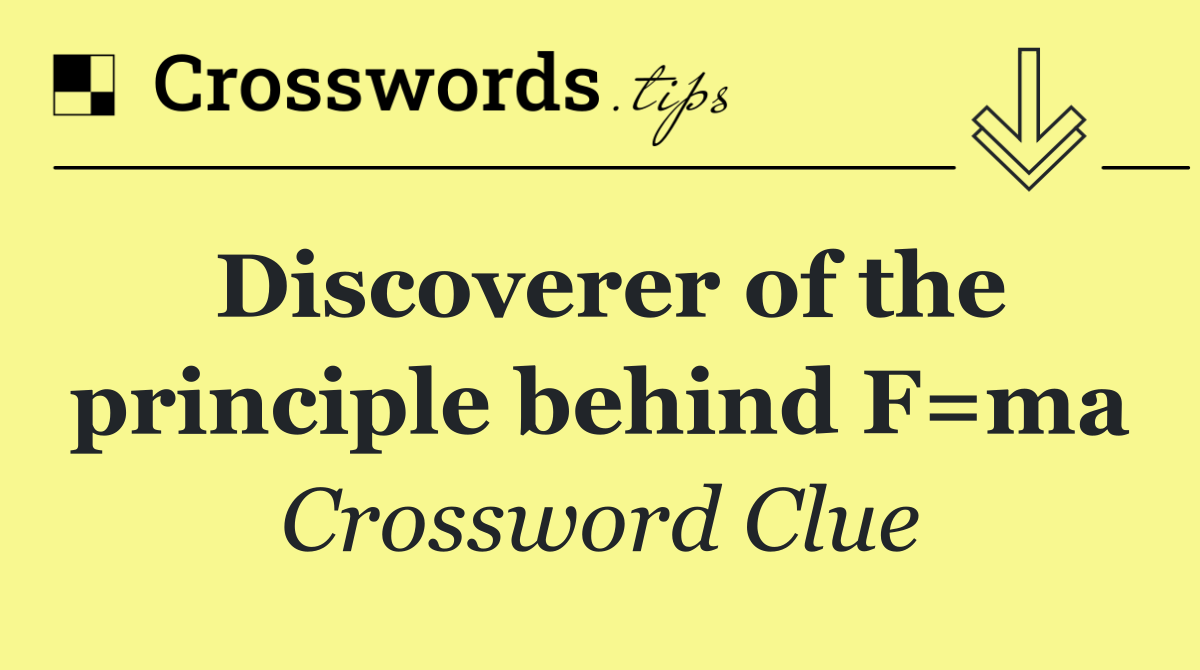 Discoverer of the principle behind F=ma