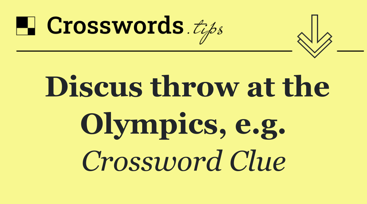 Discus throw at the Olympics, e.g.
