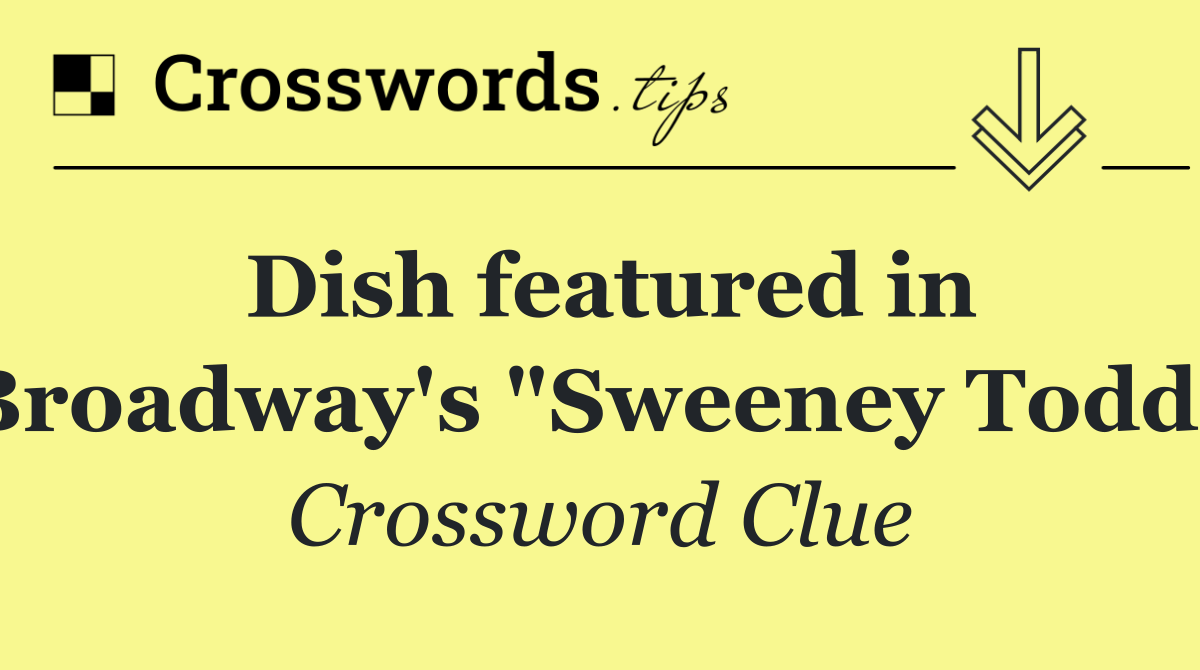 Dish featured in Broadway's "Sweeney Todd"