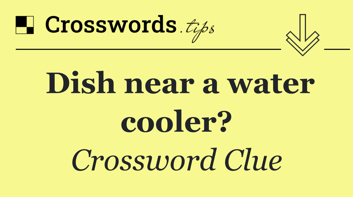 Dish near a water cooler?