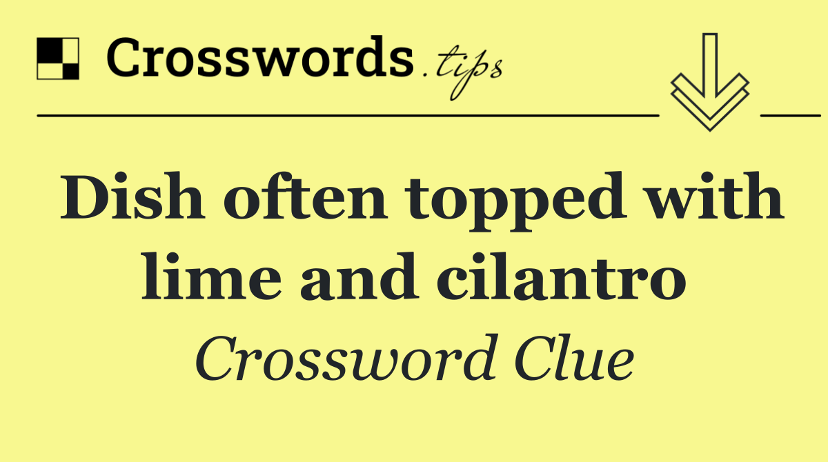 Dish often topped with lime and cilantro