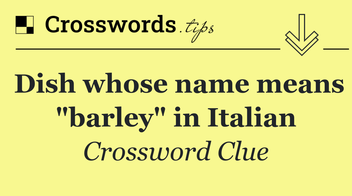 Dish whose name means "barley" in Italian