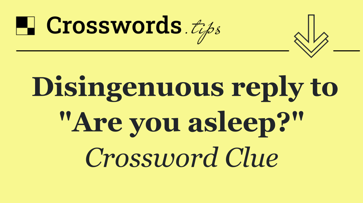 Disingenuous reply to "Are you asleep?"