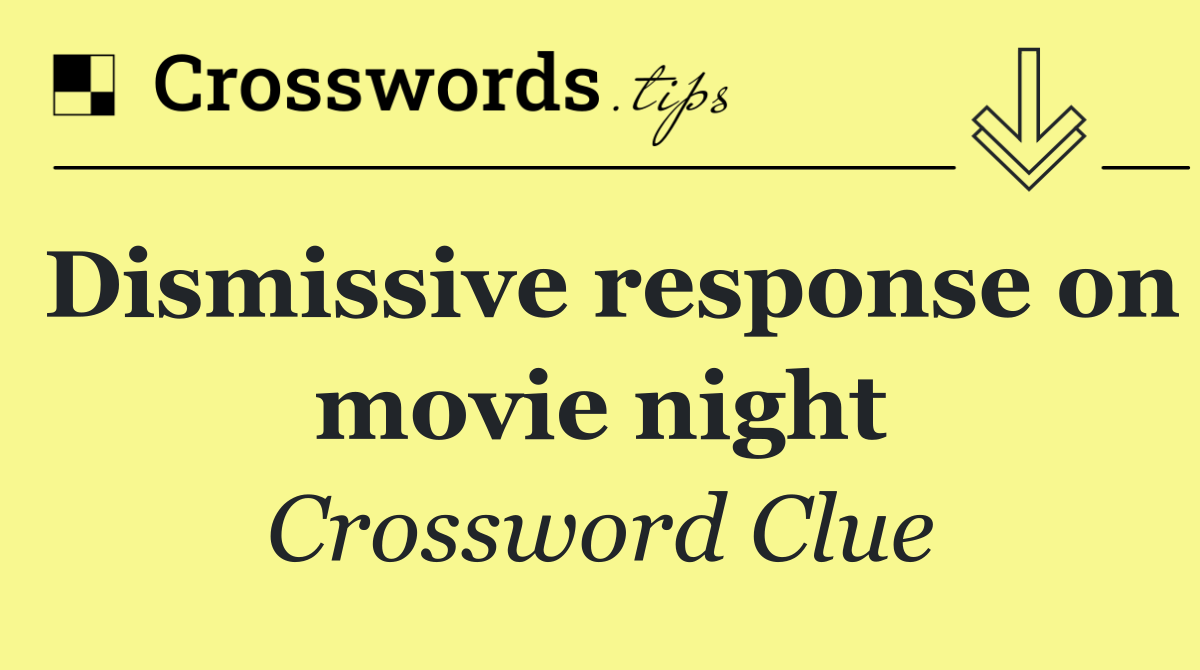 Dismissive response on movie night