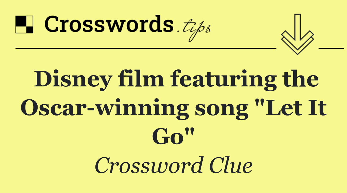 Disney film featuring the Oscar winning song "Let It Go"