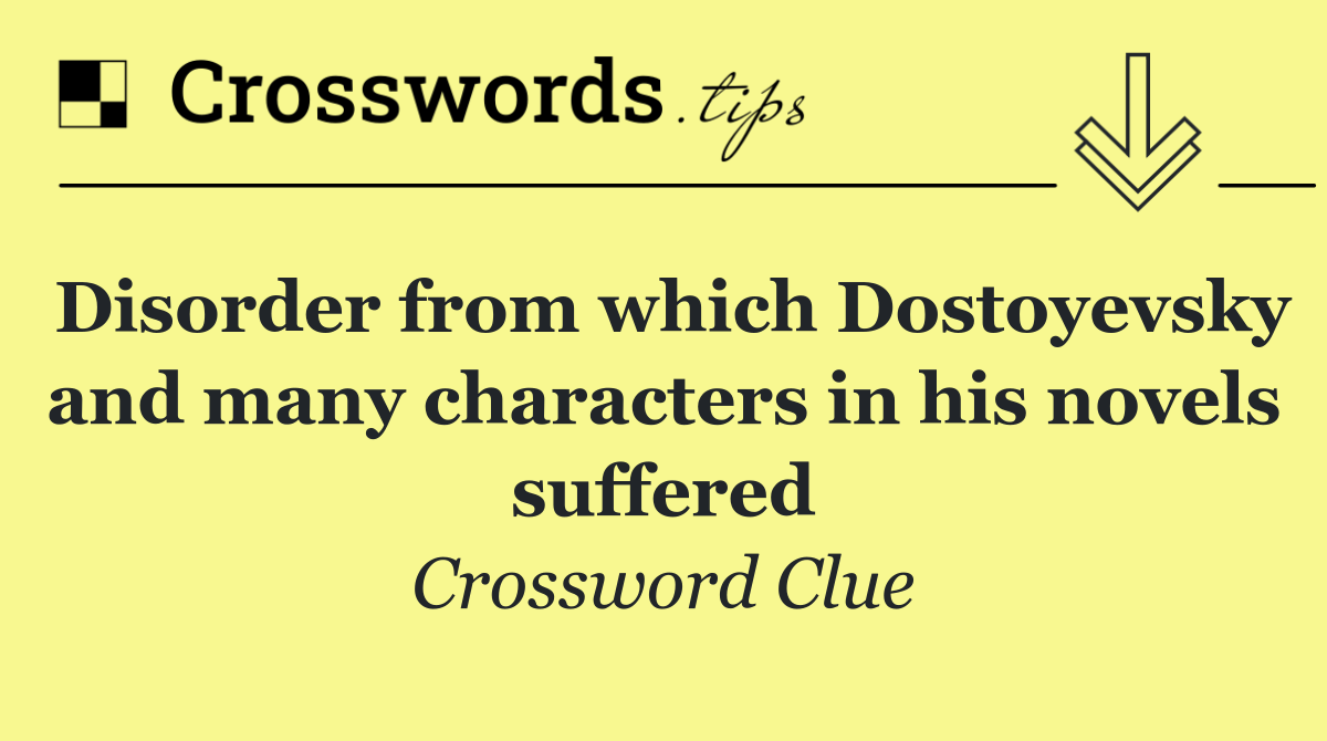 Disorder from which Dostoyevsky and many characters in his novels suffered