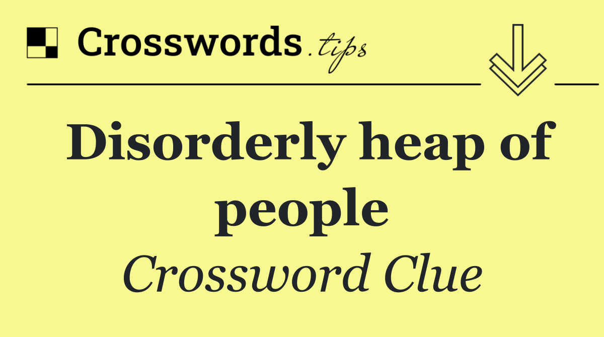 Disorderly heap of people