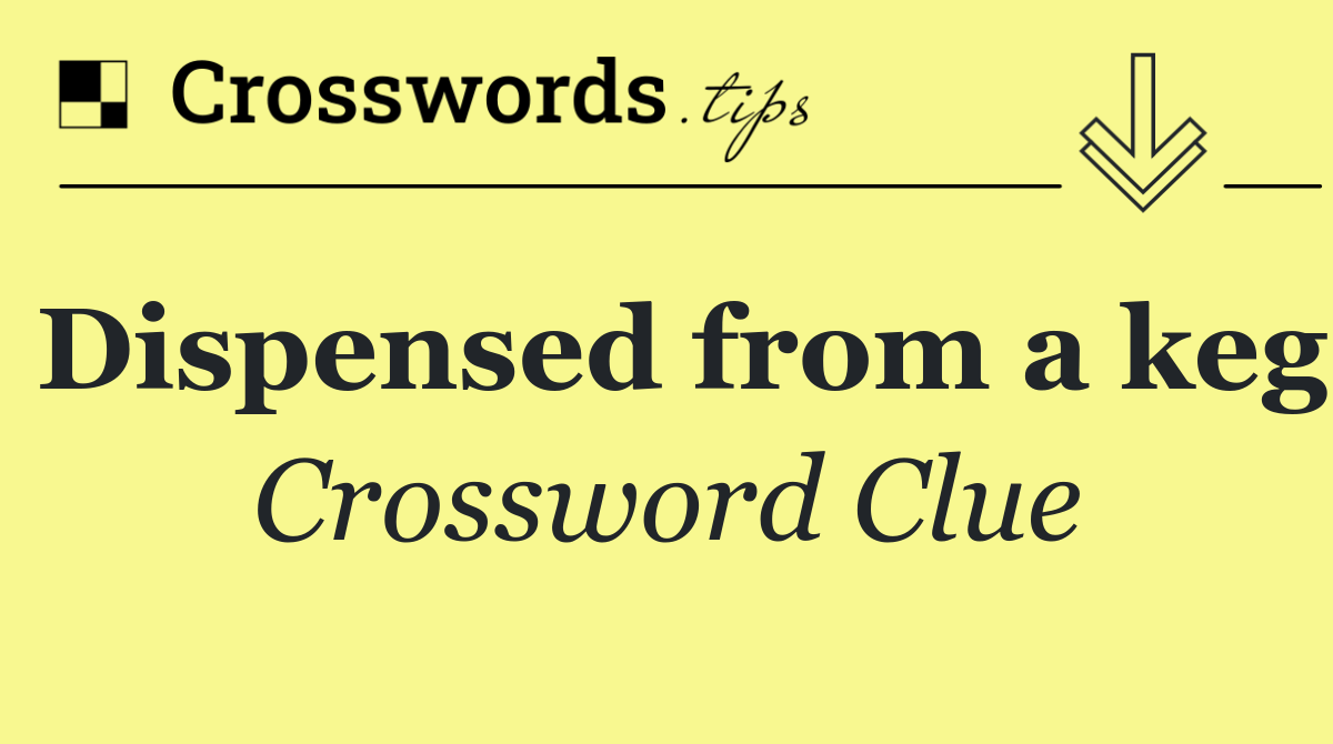 Dispensed from a keg