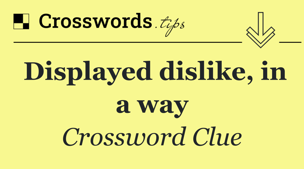 Displayed dislike, in a way