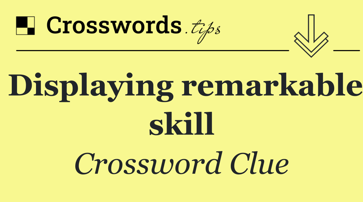 Displaying remarkable skill