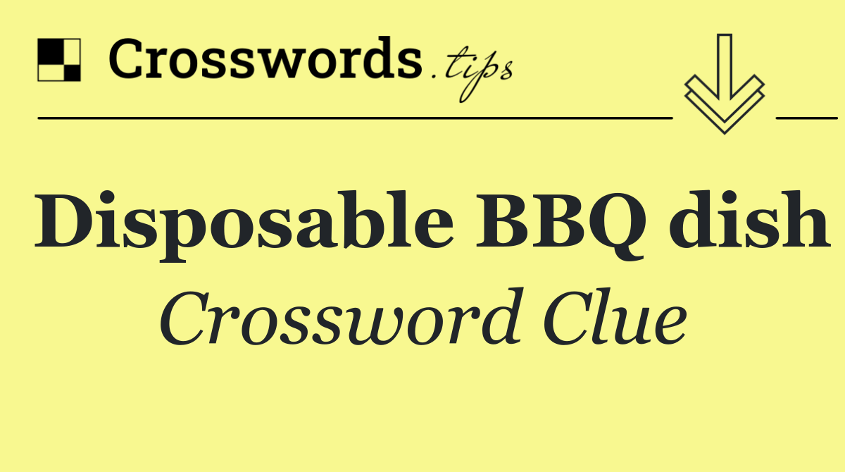 Disposable BBQ dish Crossword Clue Answer October 21 2024