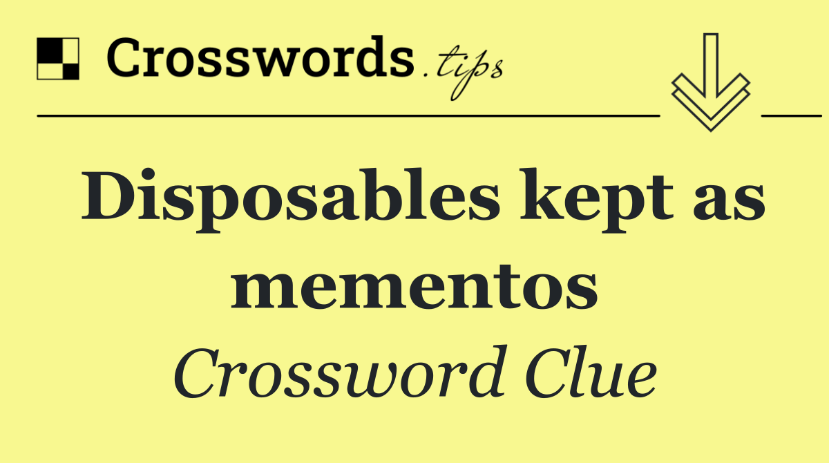 Disposables kept as mementos