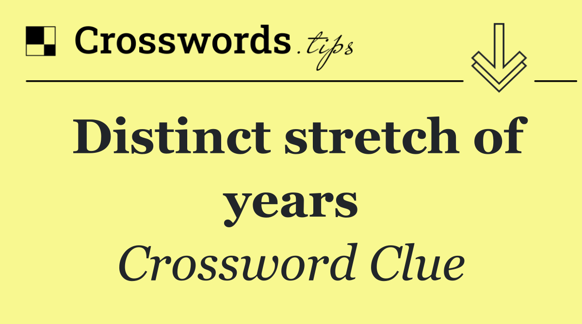 Distinct stretch of years