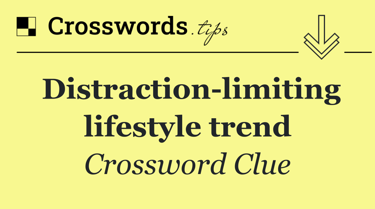 Distraction limiting lifestyle trend