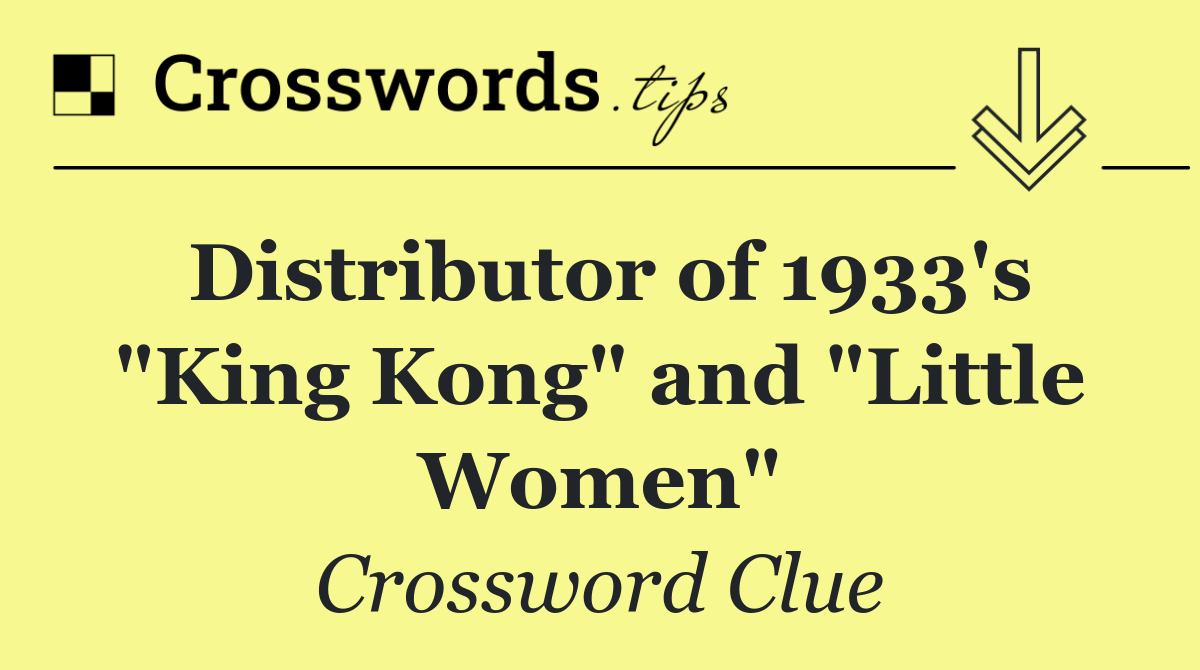Distributor of 1933's "King Kong" and "Little Women"