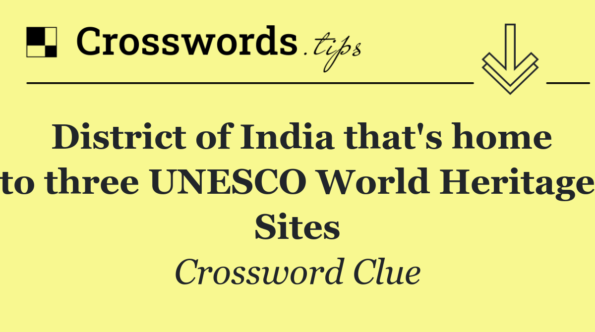 District of India that's home to three UNESCO World Heritage Sites