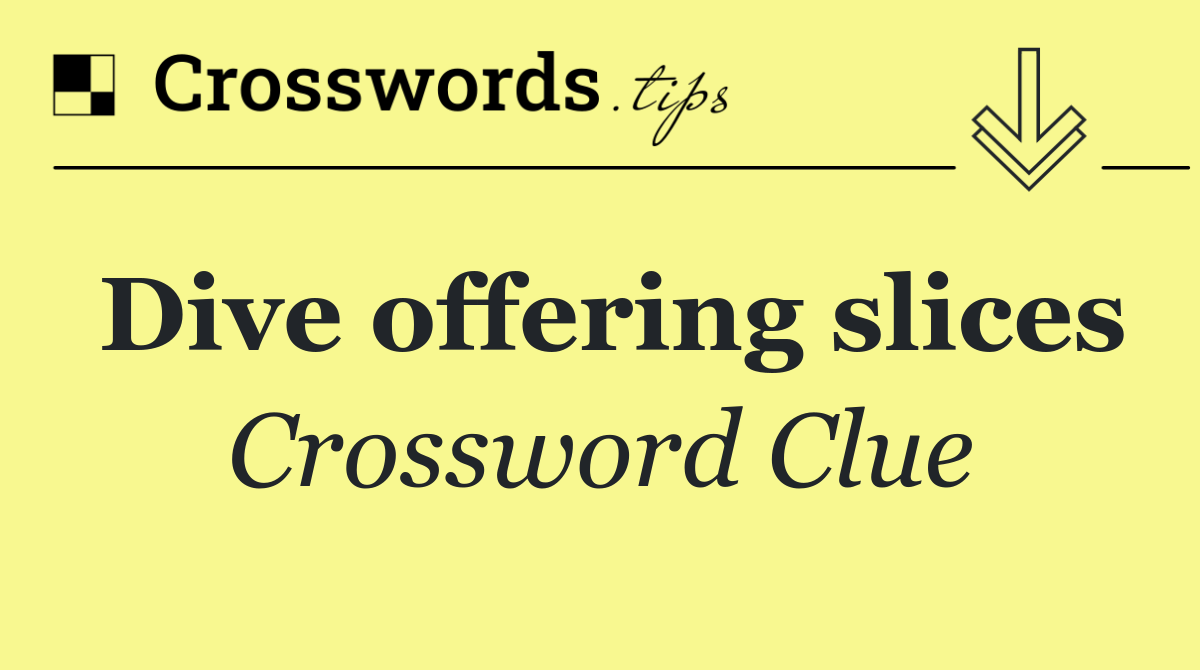 Dive offering slices