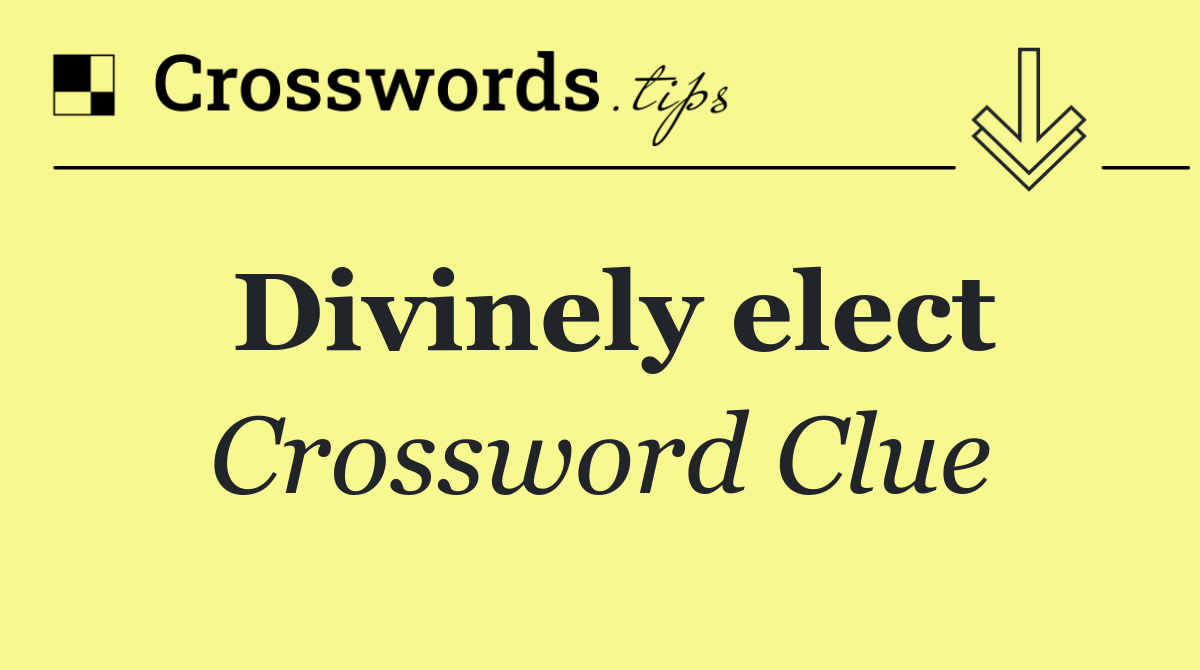 Divinely elect
