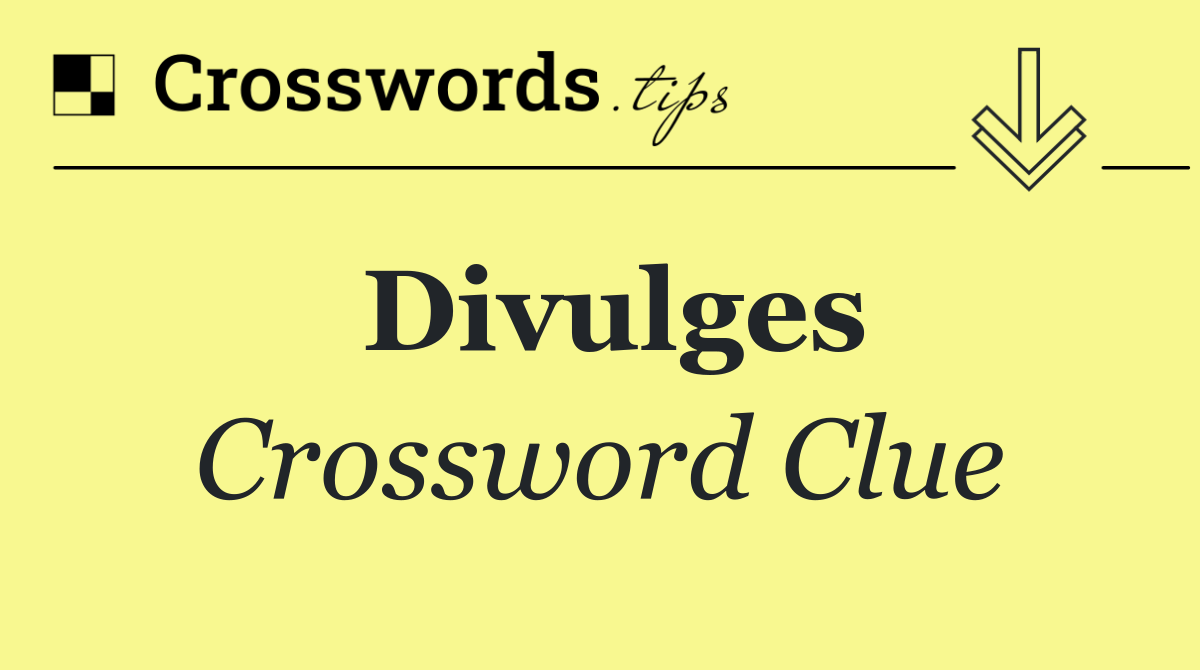 Divulges