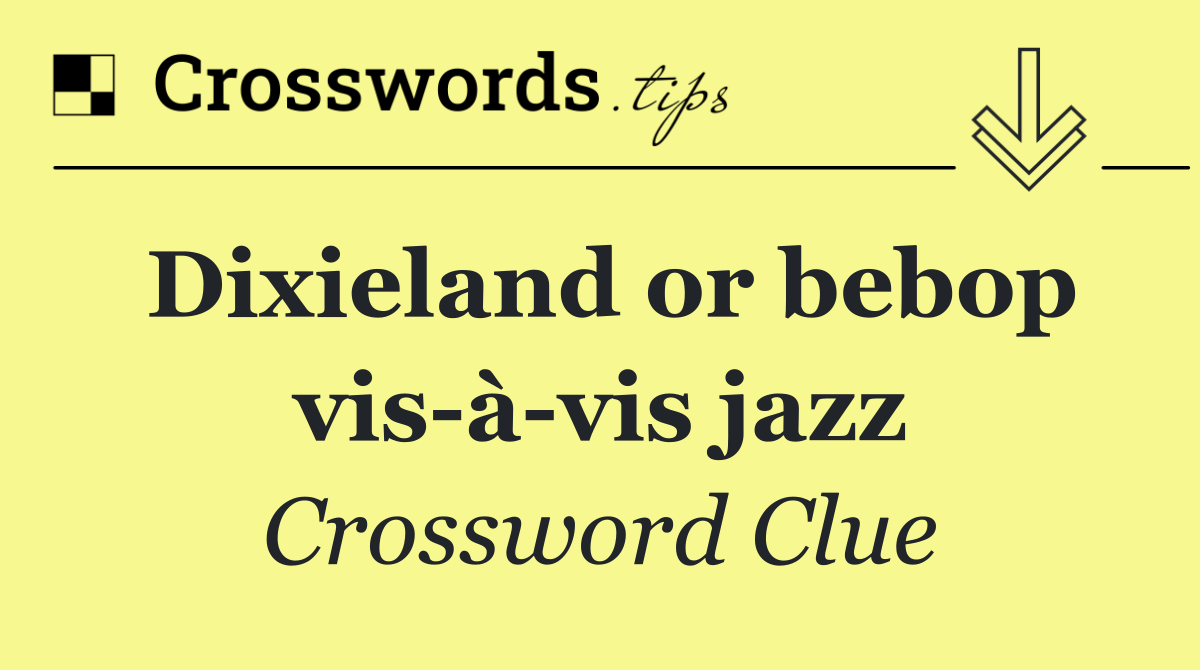 Dixieland or bebop vis à vis jazz