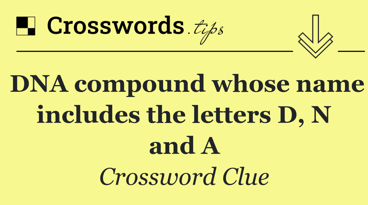 DNA compound whose name includes the letters D, N and A