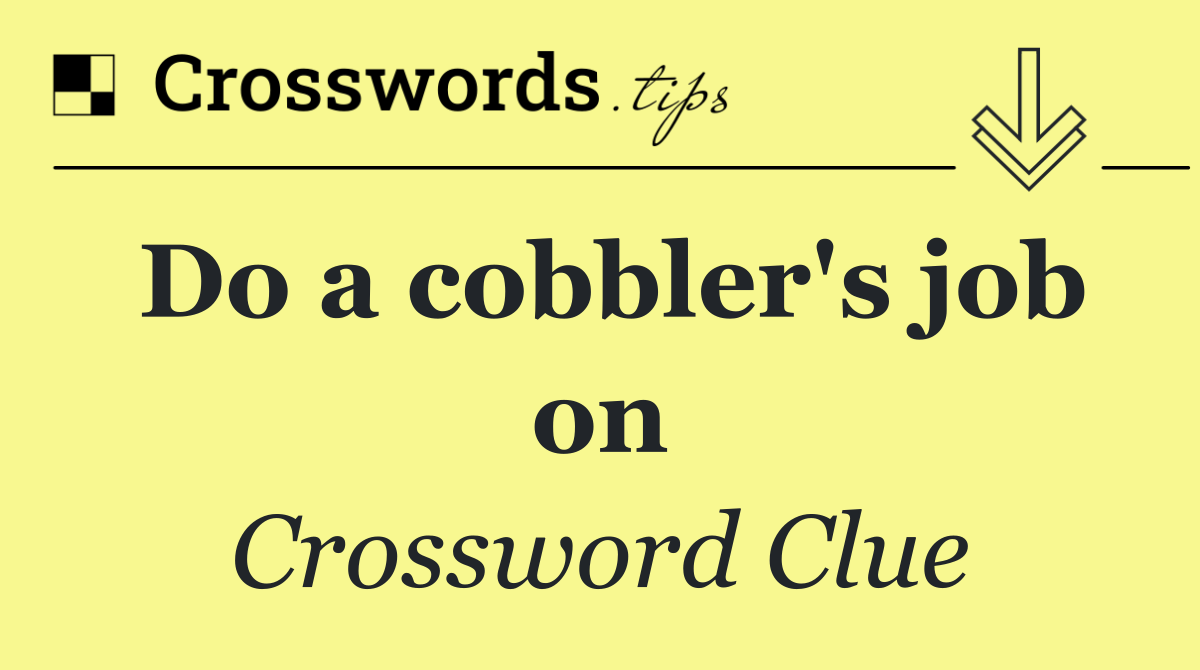 Do a cobbler's job on