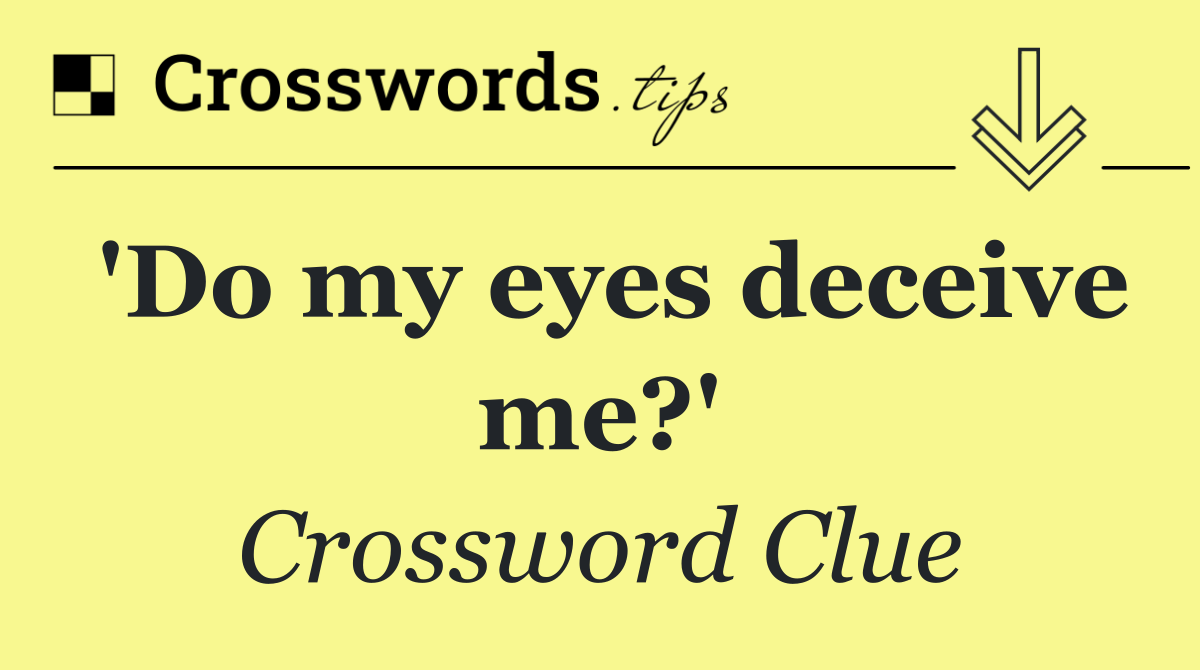 'Do my eyes deceive me?'