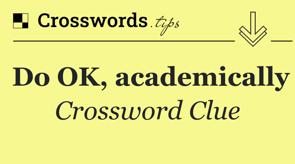 Do OK, academically