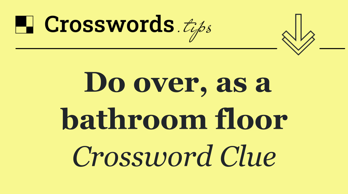 Do over, as a bathroom floor