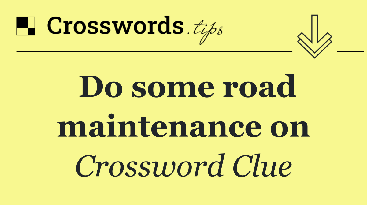 Do some road maintenance on